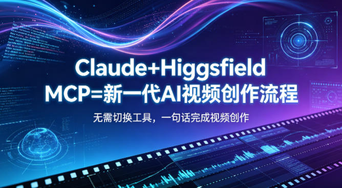 Claude+Higgsfield MCP=新一代AI视频创作流程，不需要切换工具，一句话就能完成视频创作-项目汇