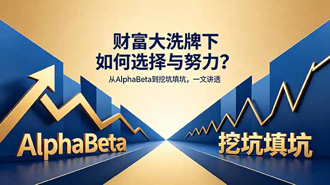 付费文章：财富大洗牌下如何选择与努力？从AlphaBeta到挖坑填坑，一文讲透-项目汇