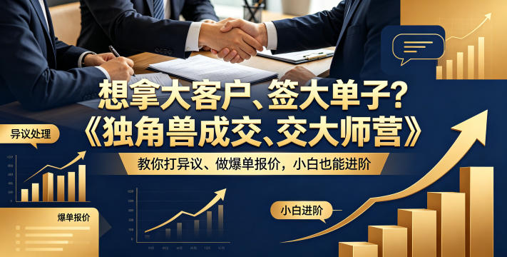 想拿大客户、签大单子？《独角兽成交大师营》教你扛异议、做爆单报价，小白也能进阶【原创双语字幕】-项目汇