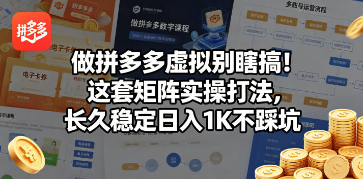 做拼多多虚拟别瞎搞！这套矩阵实操打法，长久稳定日入1K不踩坑【揭秘】-项目汇