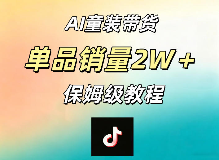 AI童装带货赛道，一部手机就可以操作，单品销量2w+【手把手教程】-项目汇