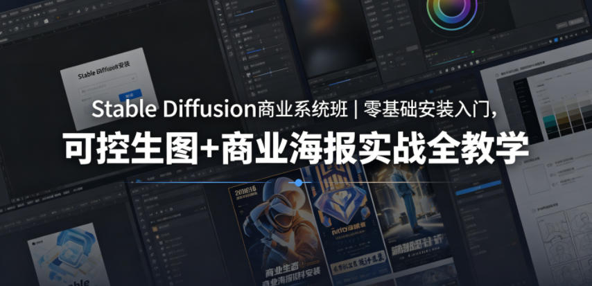 Stable Diffusion商业系统班｜零基础安装入门，可控生图+商业海报实战全教学-项目汇