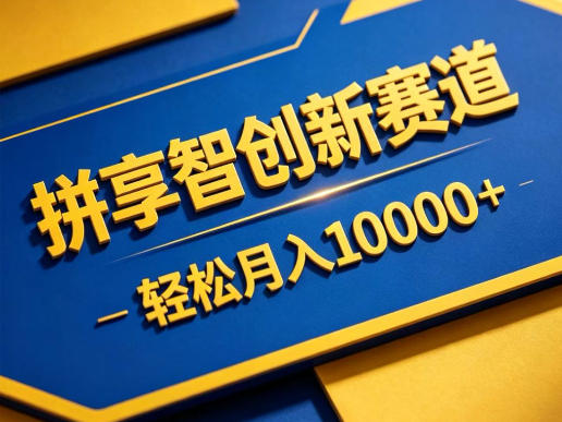 拼享智创新赛道,轻松月入1W+,门槛极低、收益稳定、可长期放大的轻资产项目【揭秘】-项目汇