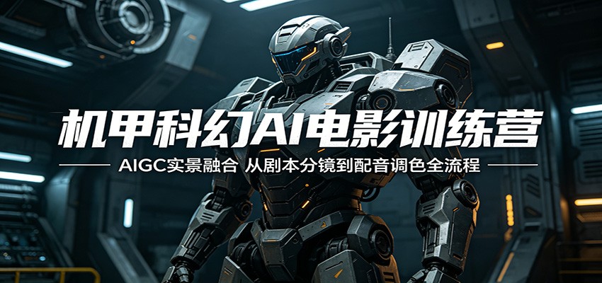 机甲科幻AI电影训练营：AIGC实景融合，从剧本分镜到配音调色全流程-项目汇