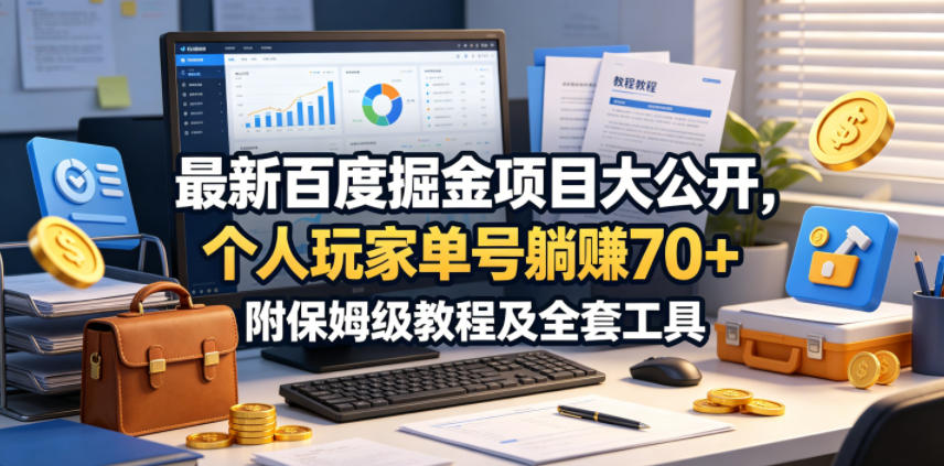 最新百度掘金项目大公开，个人玩家单号躺賺70+，附保姆级教程及全套工具【揭秘】-项目汇