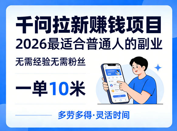 一单10米，不少人都在找的千问拉新賺钱项目，无需经验无需粉丝，2026最适合普通人副业(更新5月17日)-项目汇