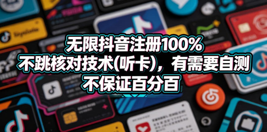 无限抖音注册100%不跳核对技术(听卡)，有需要自测，不保证百分百-项目汇
