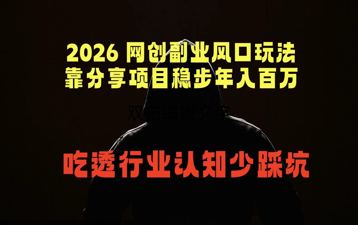 2026 网创副业风口玩法，靠分享项目稳步年入百万，吃透行业认知少踩坑-项目汇