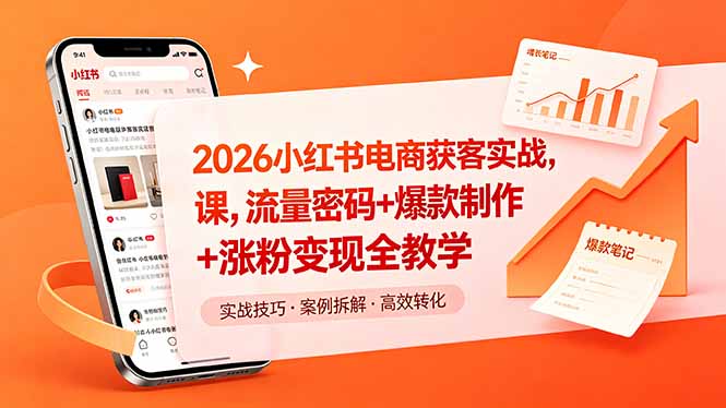 2026小红书电商获客实战课，流量密码+爆款制作+涨粉变现全教学-项目汇