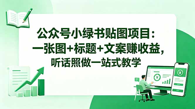 公众号小绿书贴图项目:一张图+标题+文案赚收益,听话照做一站式教学-项目汇