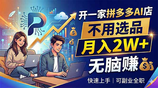 开一家拼多多AI店,不用选品,月入2W+,无脑赚,可副业全职-项目汇