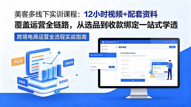美客多线下实训课程：12小时视频+配套资料覆盖运营全链路，从选品到收款绑定一站式学透-项目汇