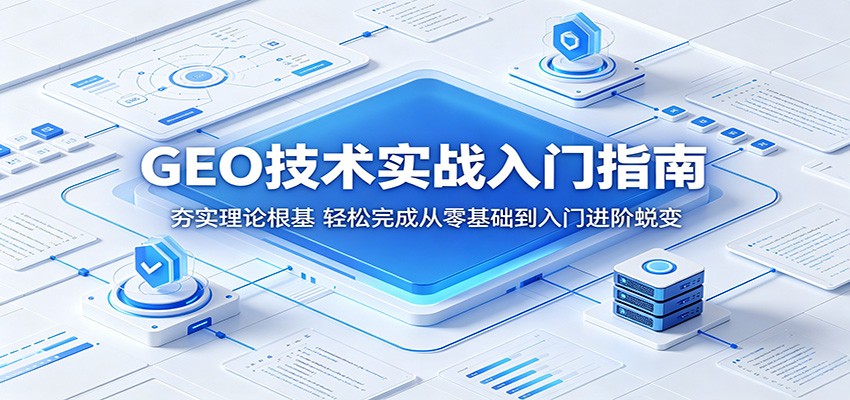 GEO技术实战入门指南：夯实理论根基，轻松完成从零基础到入门进阶蜕变-项目汇