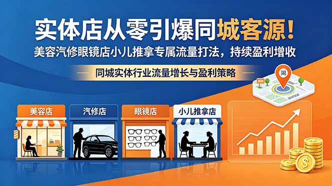 实体店从零引爆同城客源!美容汽修眼镜店小儿推拿专属流量打法,持续盈利增收-项目汇