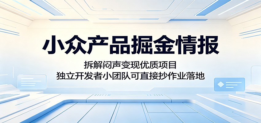 小众产品掘金情报:拆解闷声变现优质项目,独立开发者小团队可直接抄作业落地-项目汇