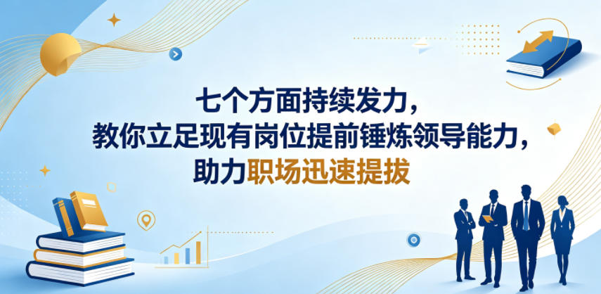付费文章:七个方面持续发力,教你立足现有岗位提前锤炼领导能力,助力职场迅速提拔-项目汇