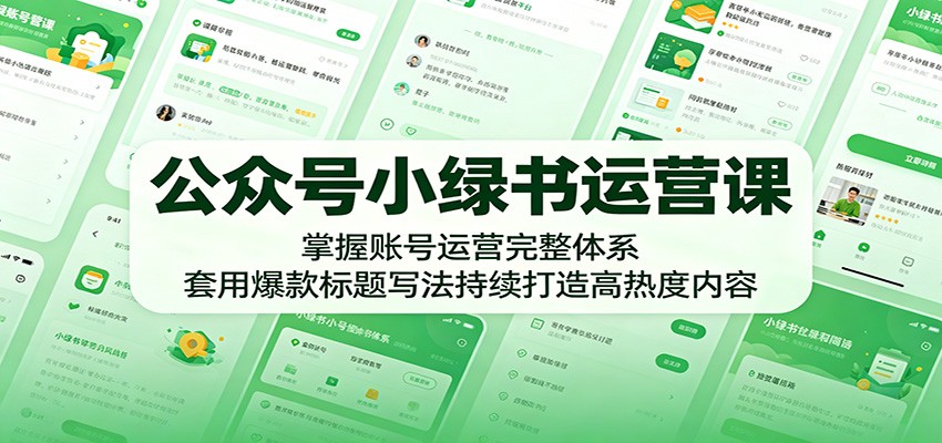 公众号小绿书运营课:掌握账号运营完整体系,套用爆款标题写法持续打造高热度内容-项目汇