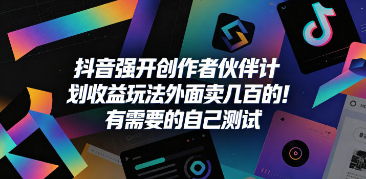抖音强开创作者伙伴计划收益玩法,外面卖几百的!有需要的自己测试-项目汇