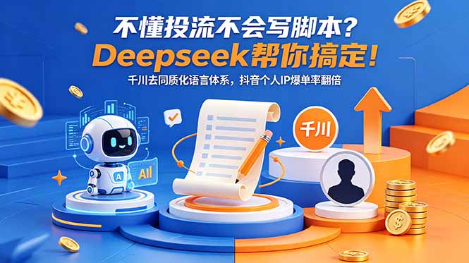 不懂投流不会写脚本?Deepseek帮你搞定!千川去同质化语言体系,抖音个人IP爆单率翻倍-项目汇