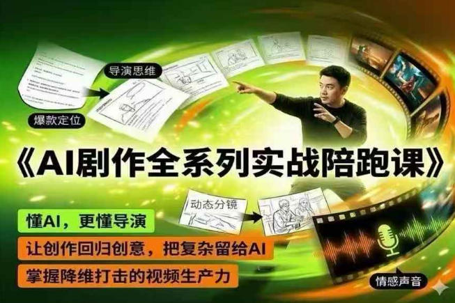 AI剧作全系列实战陪跑课，懂AI，更懂导演，让创作回归创意，把复杂留给AI，掌握降维打击的视频生产力-项目汇
