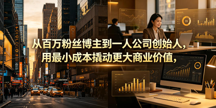 从百万粉丝博主到一人公司创始人,用最小成本撬动更大商业价值-项目汇
