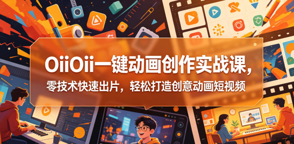OiiOii一键动画创作实战课,零技术快速出片,轻松打造创意动画短视频-项目汇