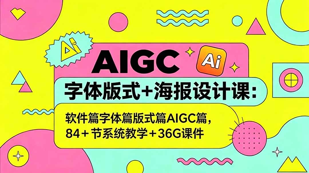 AIGC字体版式+海报设计课:软件篇字体篇版式篇AIGC篇,系统教学+36G课件-项目汇