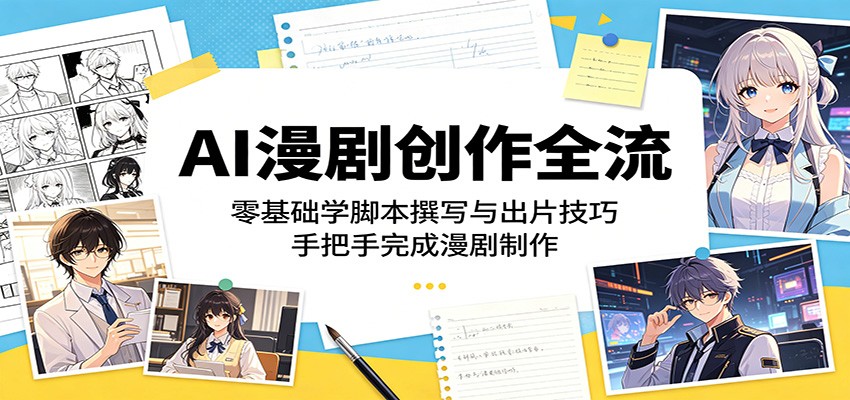 AI漫剧创作全流程:零基础学脚本撰写与出片技巧,手把手完成漫剧制作-项目汇