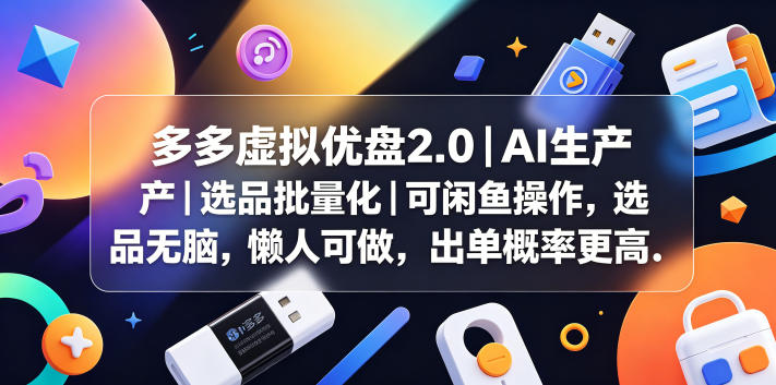 多多虚拟优盘2.0丨AI生产丨选品批量化丨可闲鱼操作,选品无脑,懒人可做,出单概率更高-项目汇
