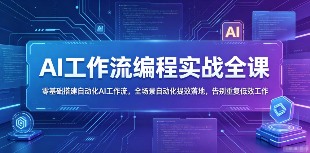 AI工作流编程实战全课,零基础搭建自动化AI工作流,全场景自动化提效落地,告别重复低效工作-项目汇