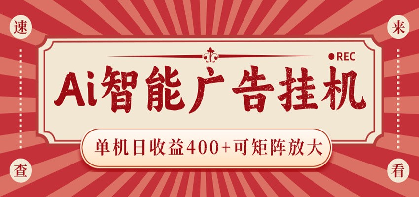 AI智能广告挂机 单机日收益400+ 可矩阵放大 设备越多收益越大 背靠大平台 绿色稳定-项目汇