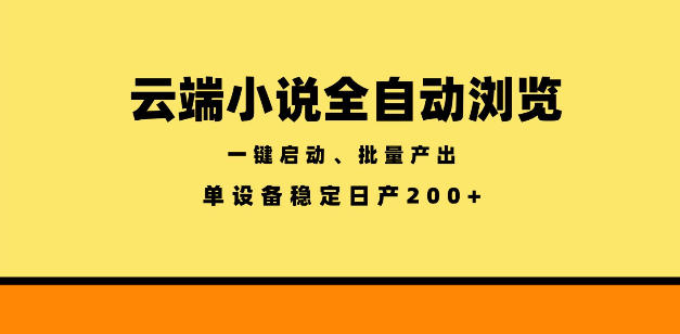 云端小说全自动浏览阅读,一键启动、批量产出,单设备稳定产出200+【揭秘】-项目汇