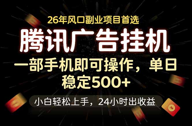 腾讯广告挂机,一部手机轻松日入500+,小白轻松上手,长期稳定-项目汇