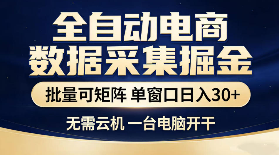 全自动电商数据采集掘金,批量可矩阵单窗口日入30+,无需云机一台电脑开干【揭秘】-项目汇