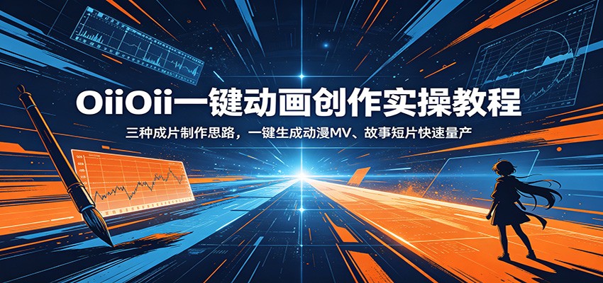 OiiOii一键动画创作实操教程:三种成片制作思路,一键生成动漫MV、故事短片快速量产-项目汇