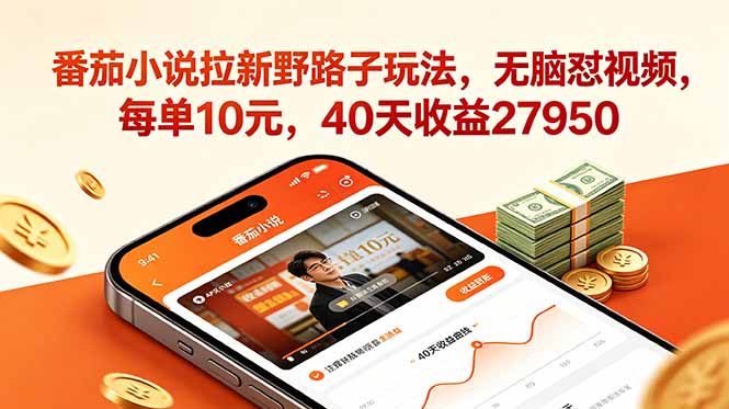 番茄小说拉新野路子玩法,无脑怼视频,每单10元,40天收益27950-项目汇