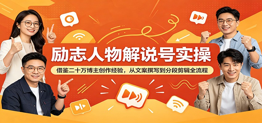 励志人物解说号实操：借鉴二十万博主创作经验，从文案撰写到分段剪辑全流程-项目汇