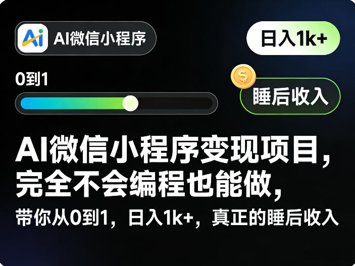 AI微信小程序变现项目,完全不会编程也能做,带你从0到1,日入1k+,真正的睡后收入(完结)-项目汇