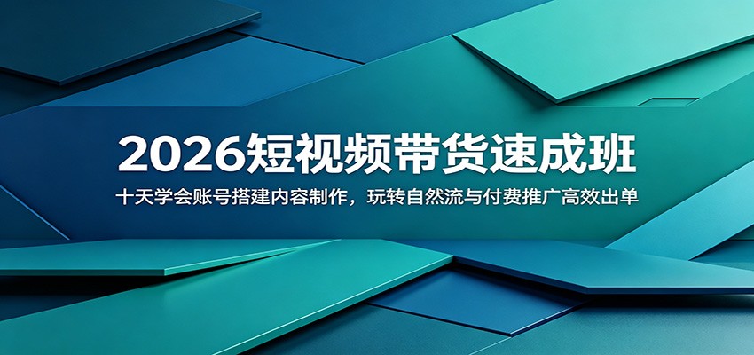 2026短视频带货速成班:十天学会账号搭建内容制作,玩转自然流与付费推广高效出单-项目汇