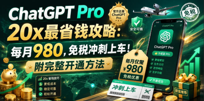 ChatGPT Pro 20x最省钱攻略：每月980，免税冲刺上车！附完整开通方法【文档】-项目汇