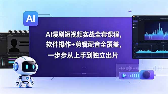 AI漫剧短视频实战全套课程,软件操作+剪辑配音全覆盖,一步步从上手到独立出片-项目汇