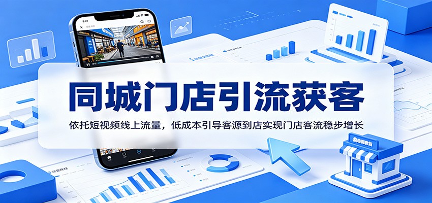 同城门店引流获客:依托短视频线上流量,低成本引导客源到店实现门店客流稳步增长-项目汇