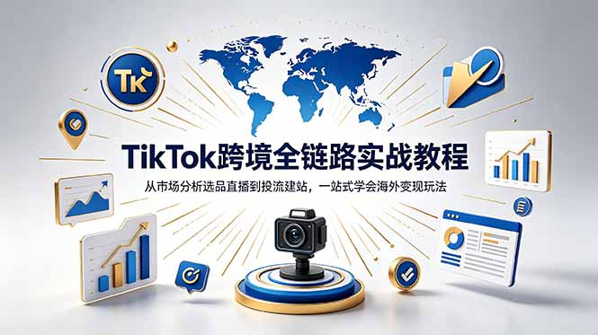 TikTok+独立站跨境基础全套教程,拆解平台盈利逻辑,新手从零跑通变现全流程-项目汇
