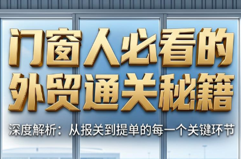 曾老师·门窗人必看的外贸通关秘籍-项目汇
