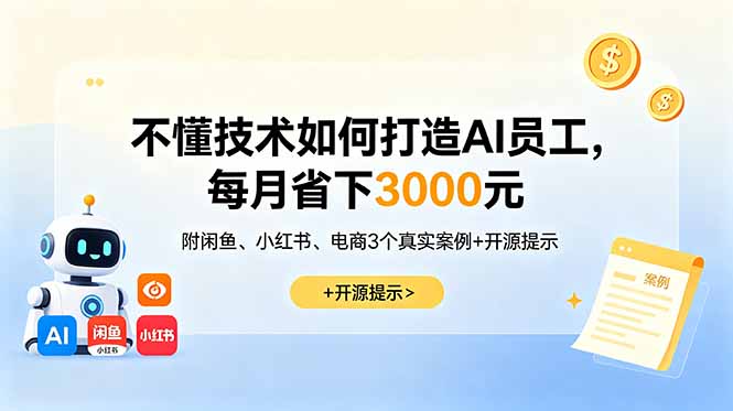 不懂技术如何打造AI员工，每月省下3000元，附闲鱼、小红书、电商3个真实案例+开源提示-项目汇