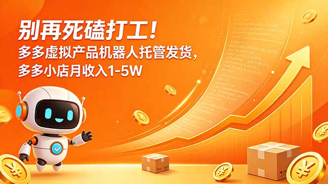 别再死磕打工!多多虚拟产品机器人托管发货,多多小店月收入1-5W-项目汇