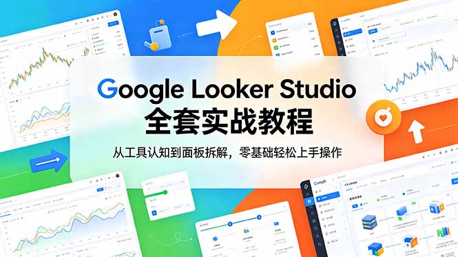 Google Looker Studio 全套实战教程，从工具认知到面板拆解，零基础轻松上手操作-项目汇