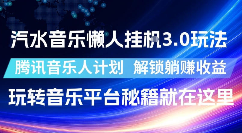 汽水音乐懒人挂G3.0玩法,腾讯音乐人计划,解锁躺賺收益,玩转音乐平台秘籍就在这里【揭秘】-项目汇