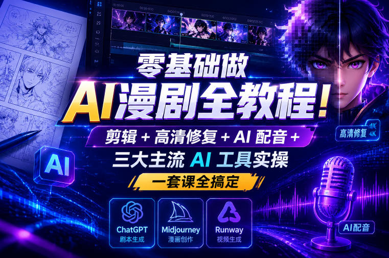 零基础做AI漫剧全教程!剪辑+高清修复+AI配音+三大主流AI工具实操,一套课全搞定-项目汇