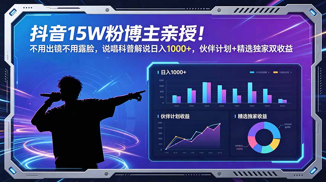 抖音15W粉博主亲授!不用出镜不用露脸,说唱科普解说日入1000+,伙伴计划+精选独家双收益-项目汇